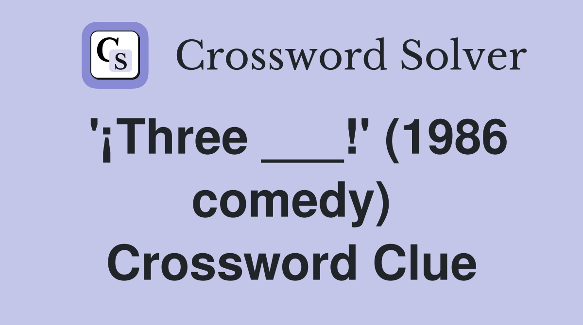 '¡Three ___!' (1986 comedy) Crossword Clue