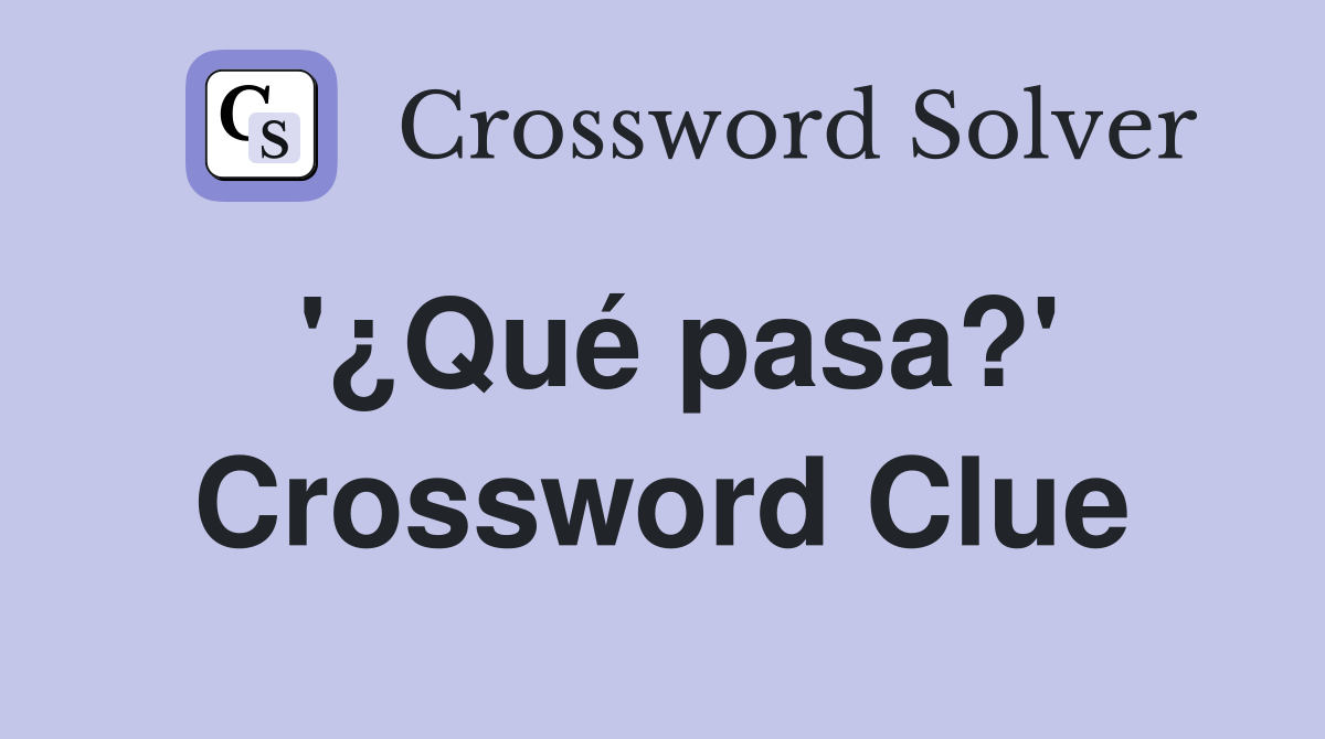 '¿Qué pasa?' Crossword Clue