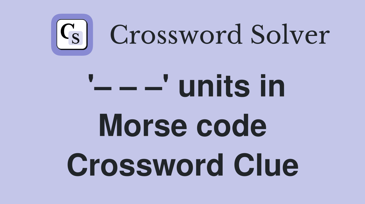 '– – –' units in Morse code Crossword Clue