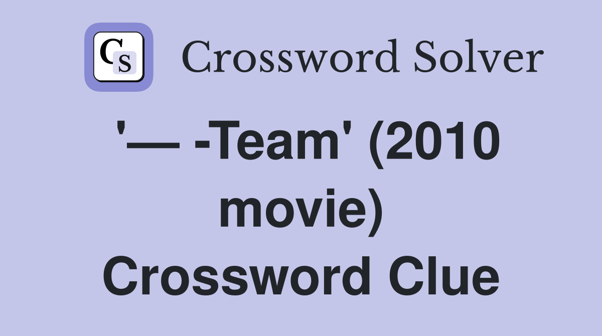 '— -Team' (2010 movie) Crossword Clue