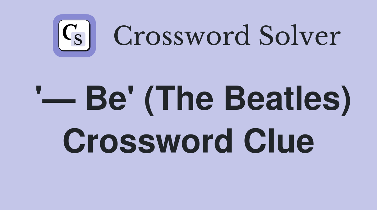 '— Be' (The Beatles) Crossword Clue
