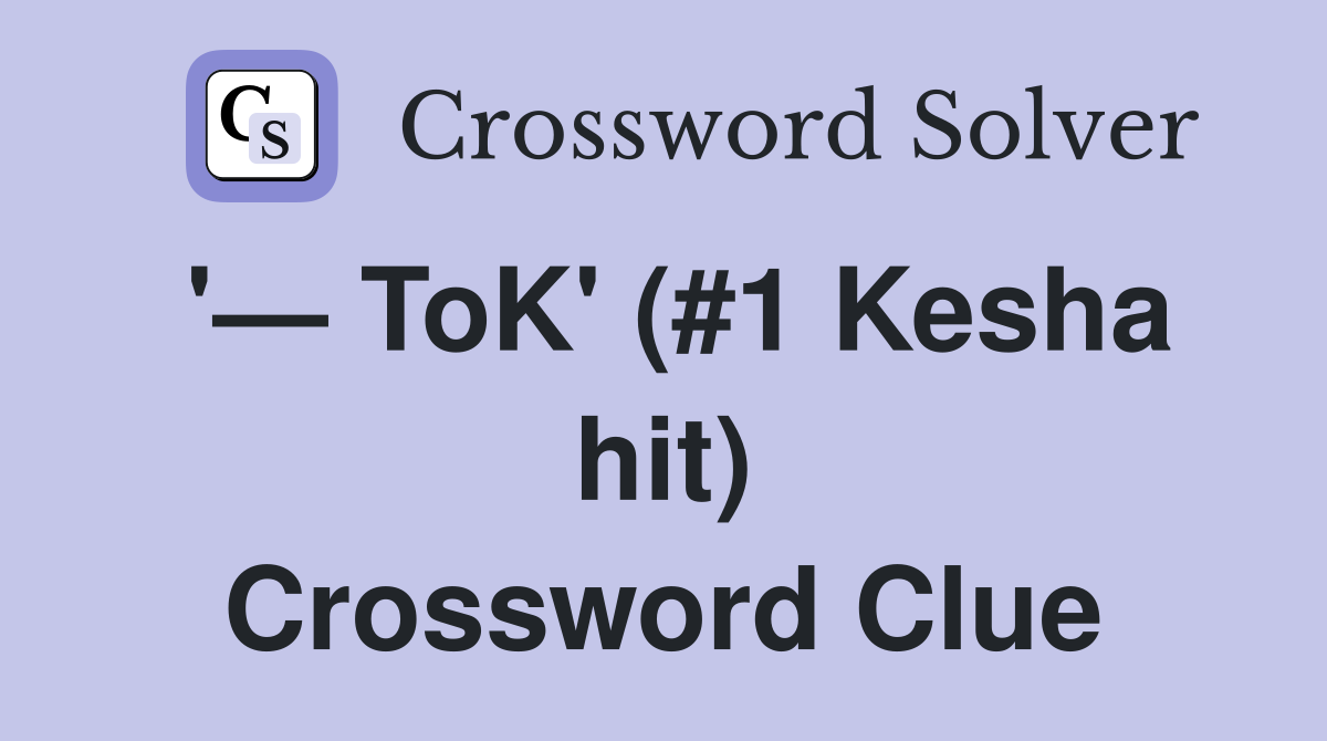 '— ToK' (#1 Kesha hit) Crossword Clue