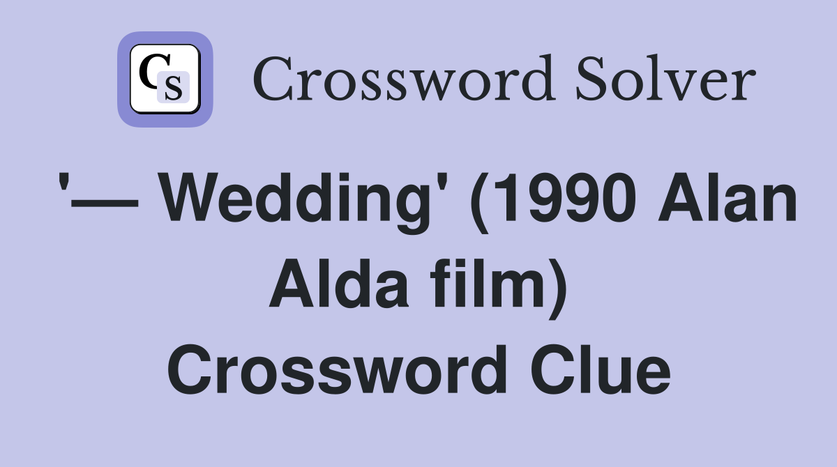 '— Wedding' (1990 Alan Alda film) Crossword Clue