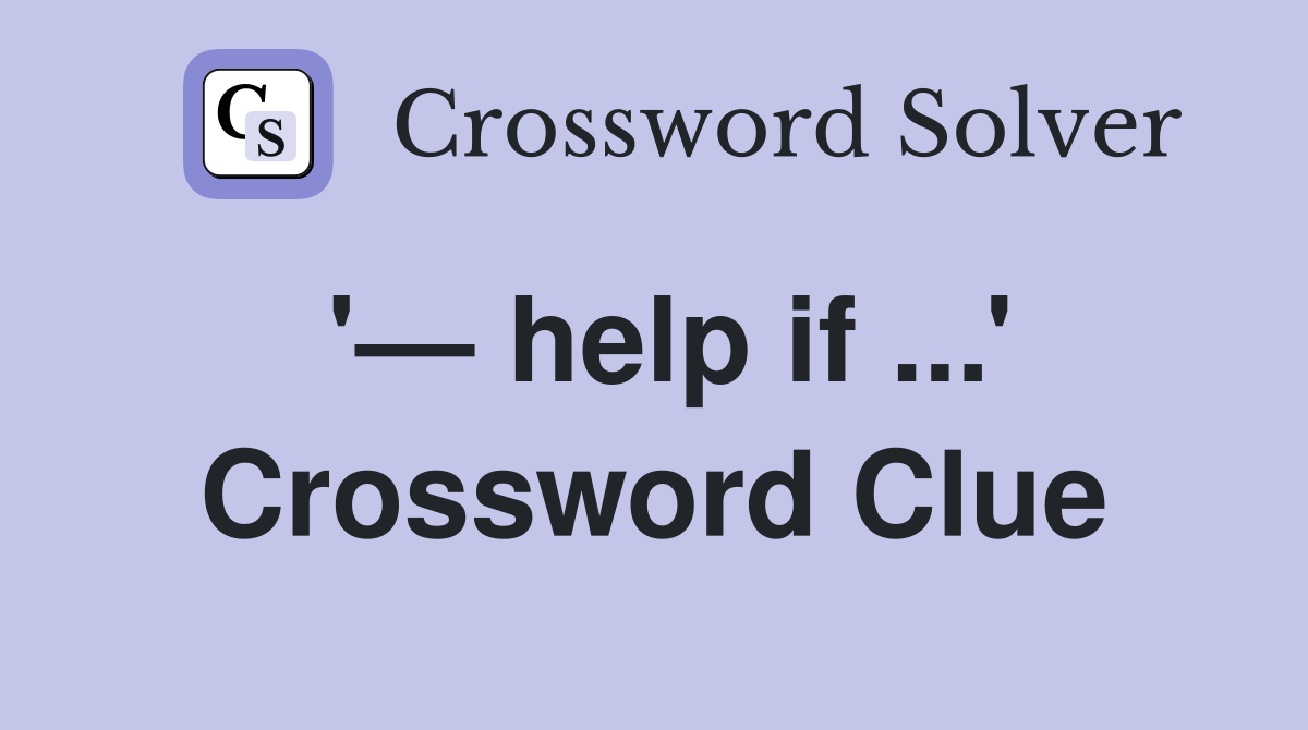 '— help if ...' Crossword Clue