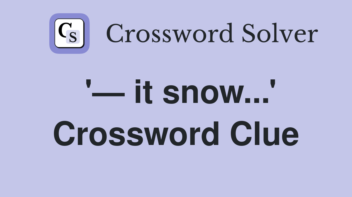 '— it snow...' Crossword Clue