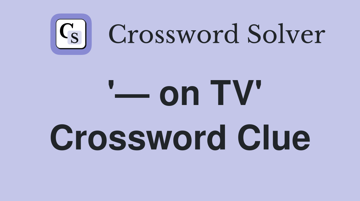 '— on TV' Crossword Clue