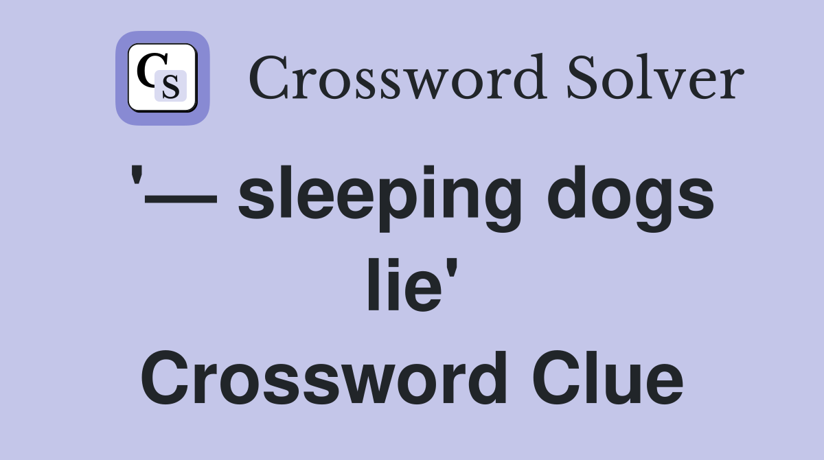 '— sleeping dogs lie' Crossword Clue