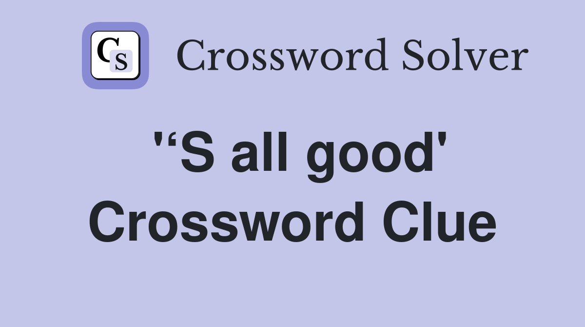 '‘S all good' Crossword Clue