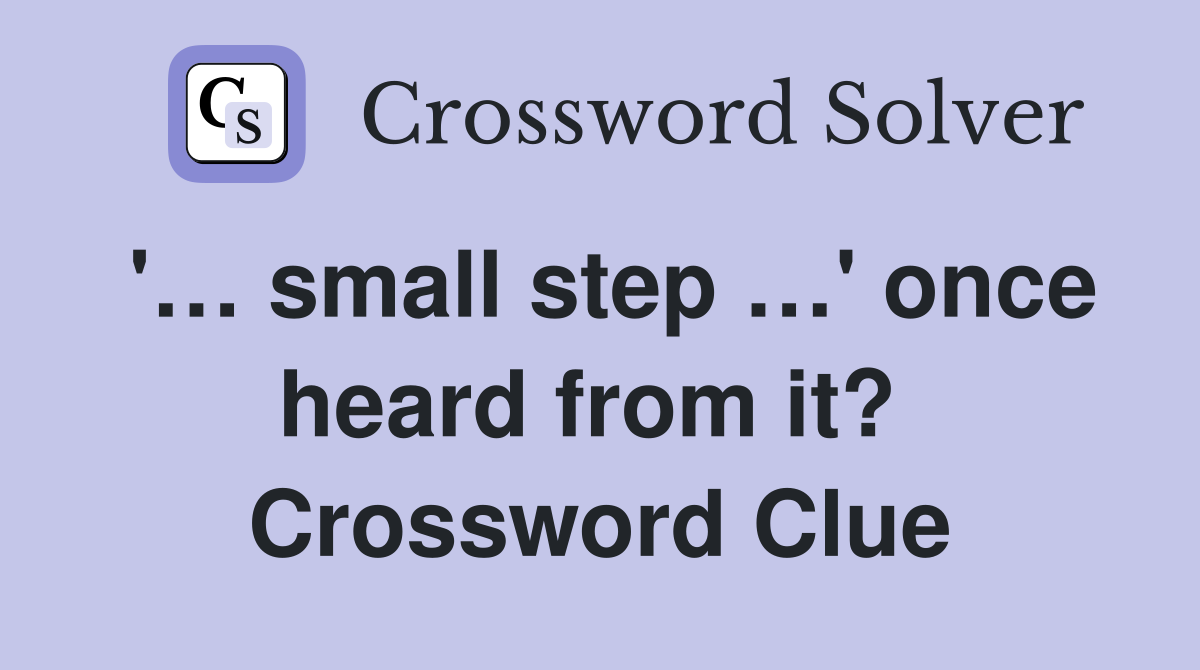 '… small step …' once heard from it?  Crossword Clue