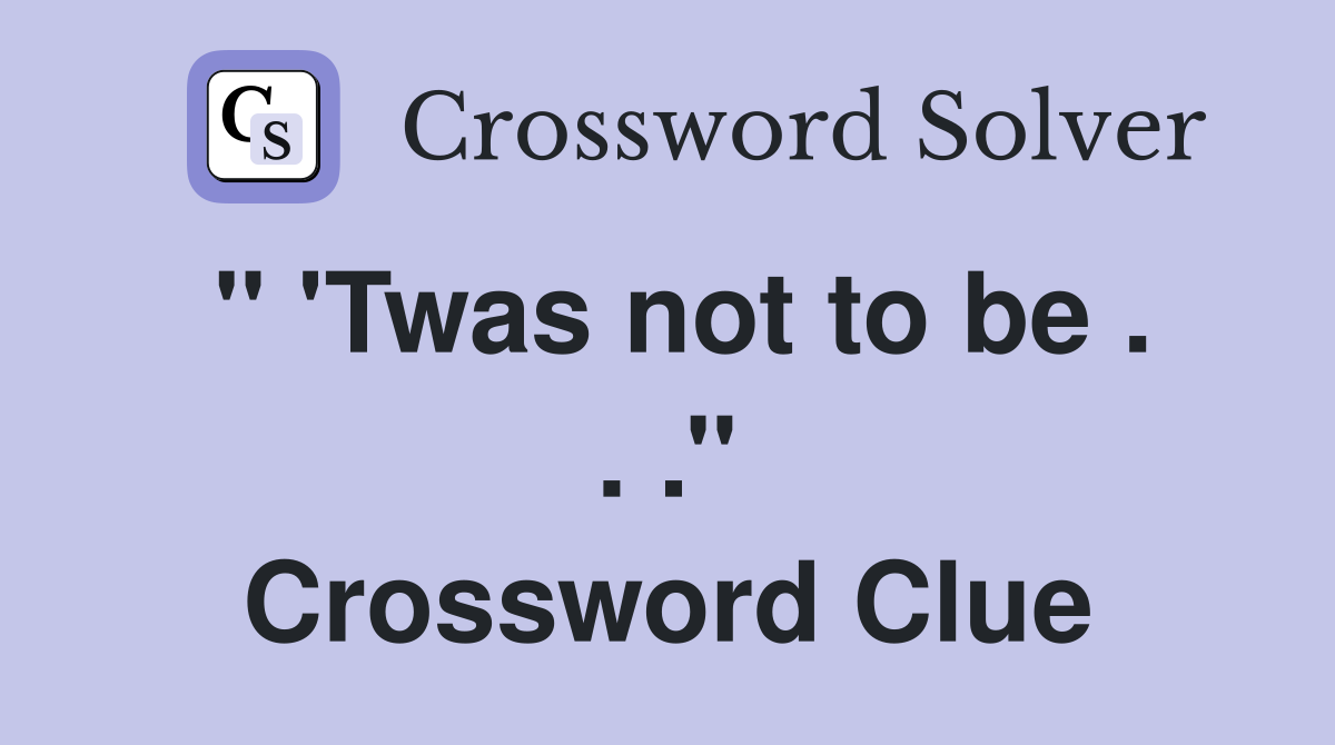 '' 'Twas not to be . . .'' Crossword Clue