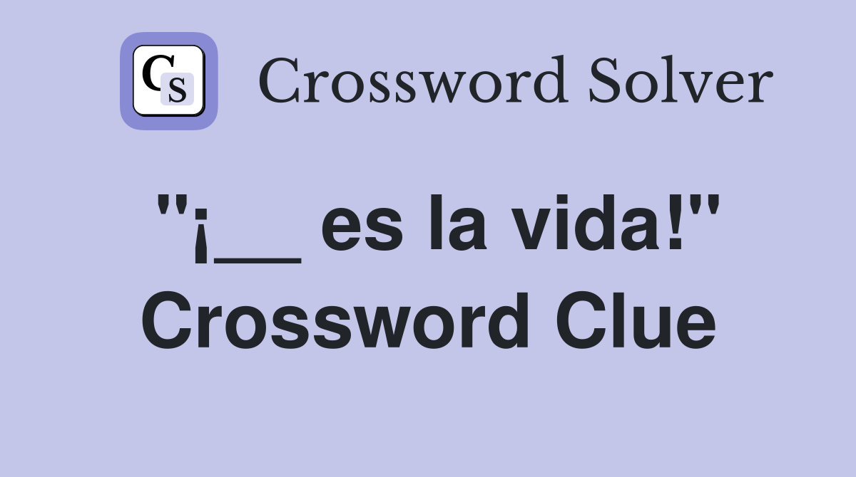''¡__ es la vida!'' Crossword Clue