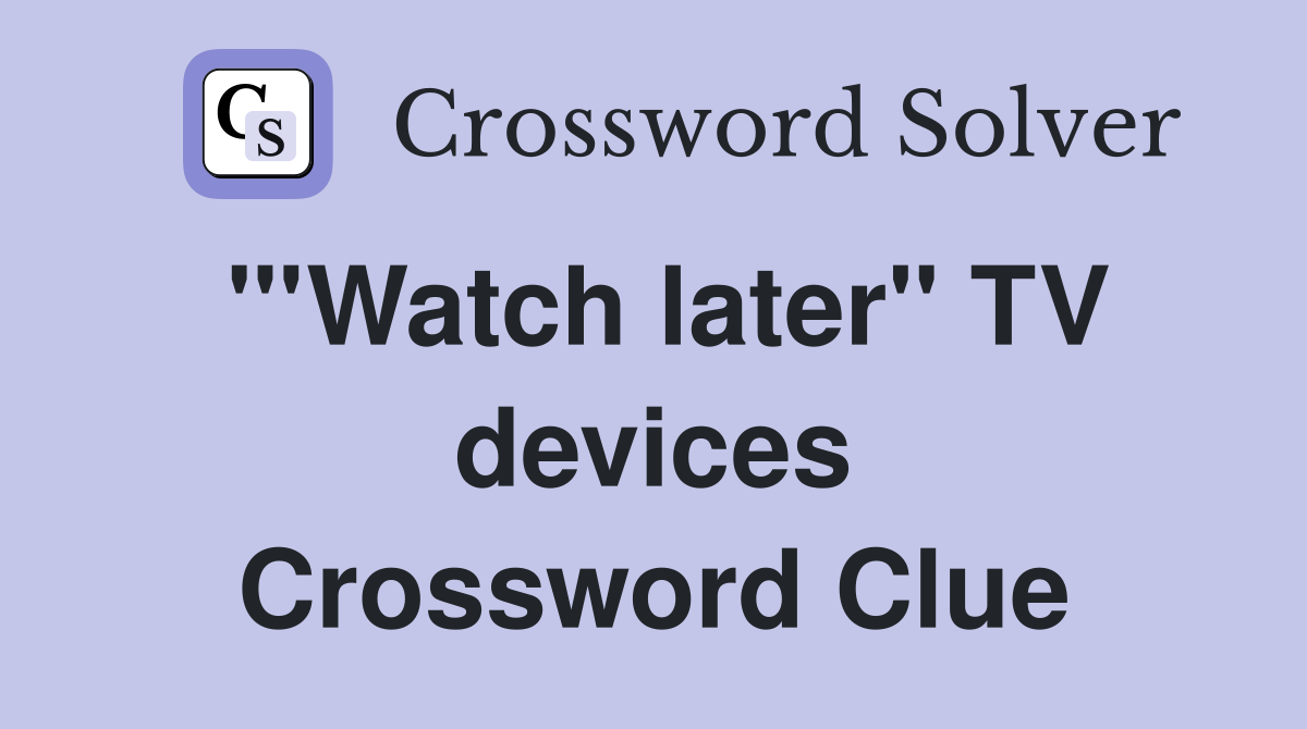 '''Watch later'' TV devices Crossword Clue
