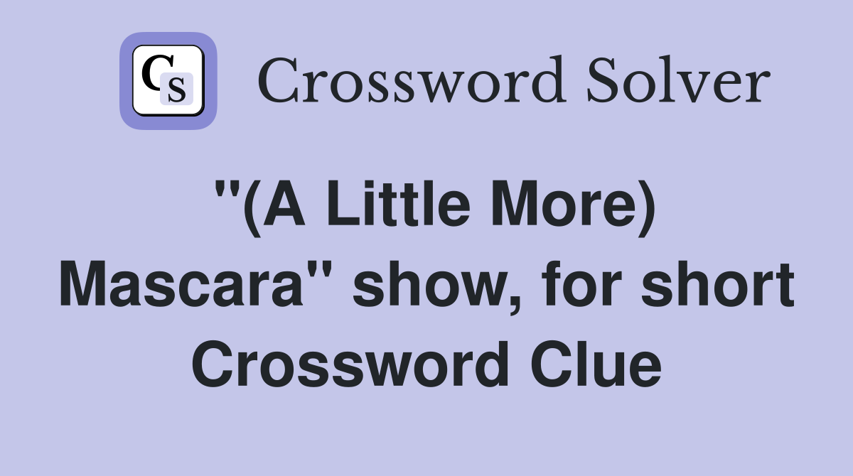 ''(A Little More) Mascara'' show, for short Crossword Clue