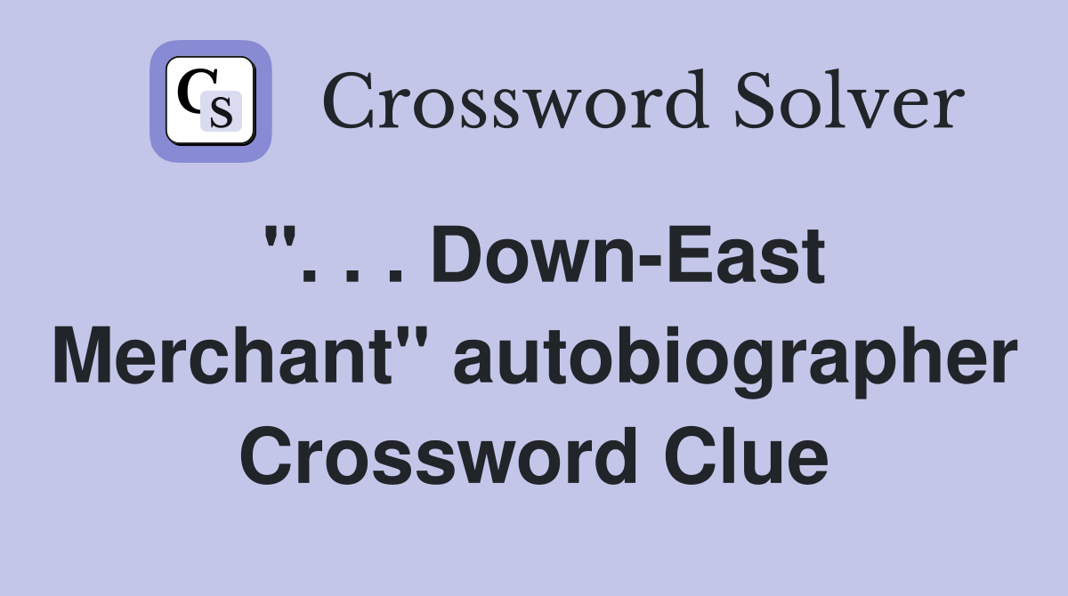 ''. . . Down-East Merchant'' autobiographer Crossword Clue