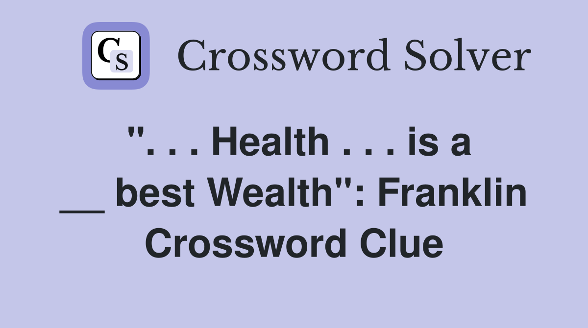 ''. . . Health . . . is a __ best Wealth'': Franklin Crossword Clue