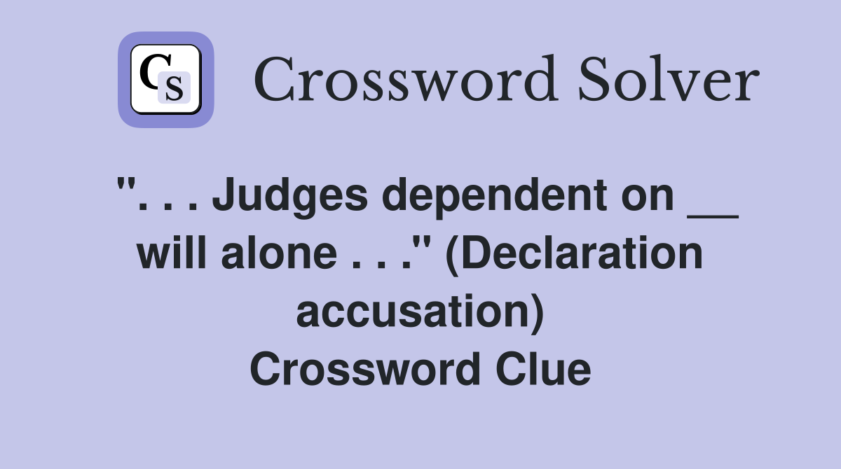 ''. . . Judges dependent on __ will alone . . .'' (Declaration accusation) Crossword Clue