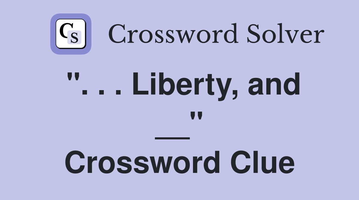 ''. . . Liberty, and __'' Crossword Clue