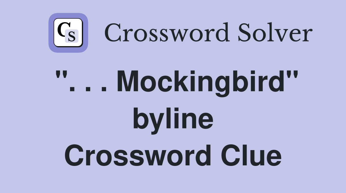 ''. . . Mockingbird'' byline Crossword Clue