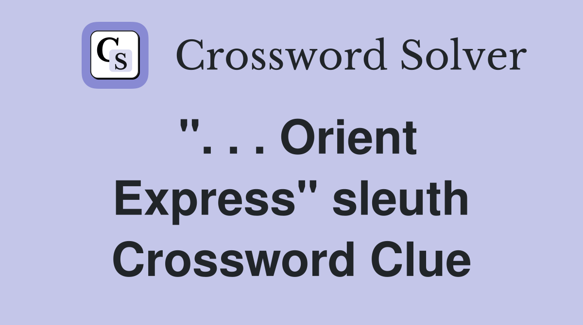 ''. . . Orient Express'' sleuth Crossword Clue