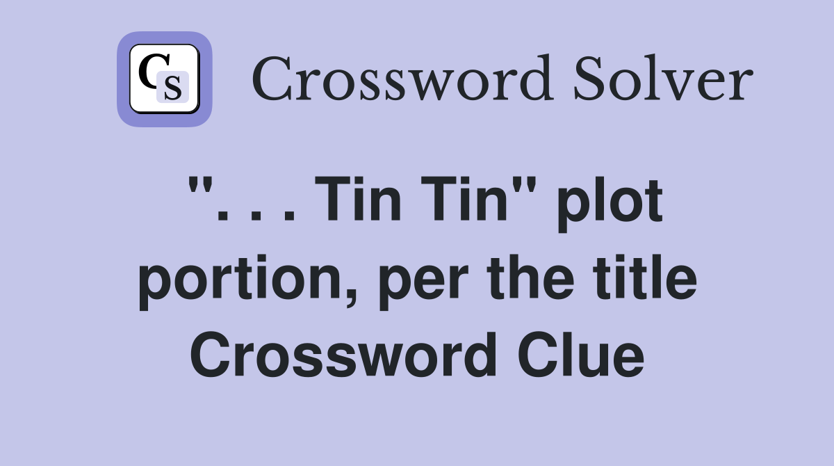 ''. . . Tin Tin'' plot portion, per the title Crossword Clue