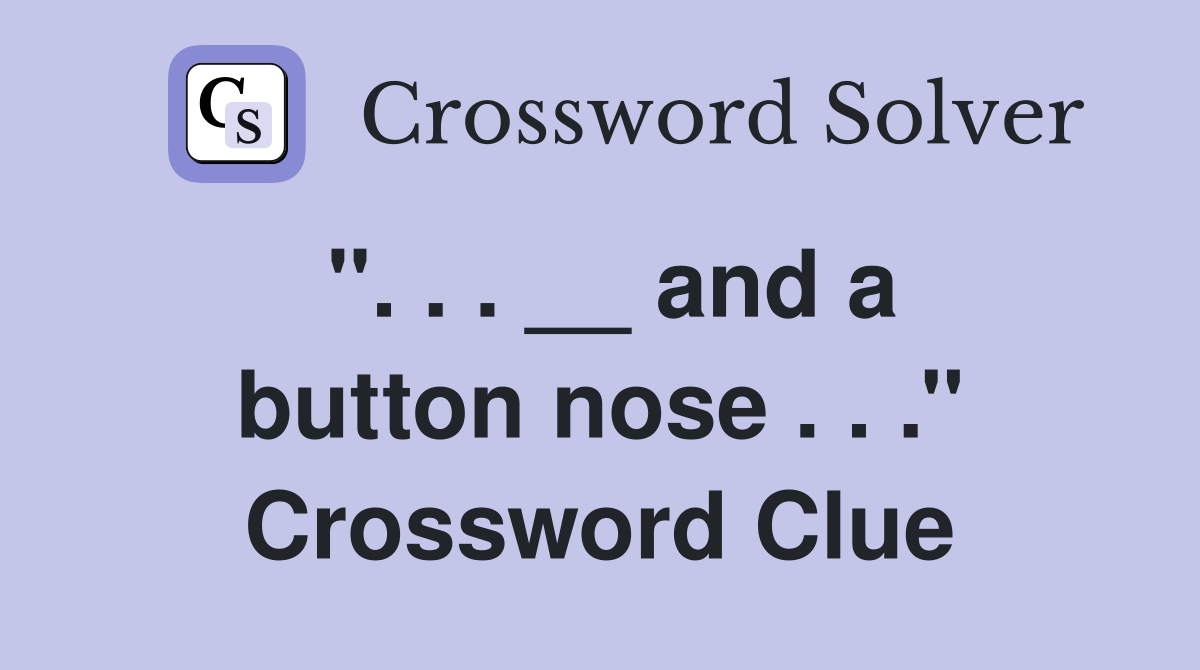 ''. . . __ and a button nose . . .'' Crossword Clue