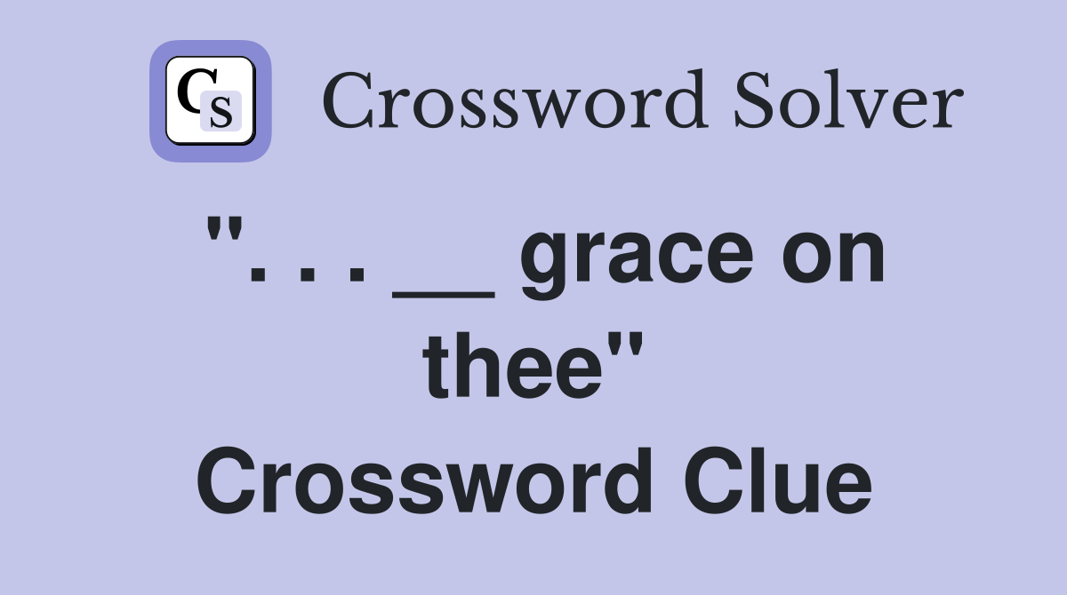 ''. . . __ grace on thee'' Crossword Clue