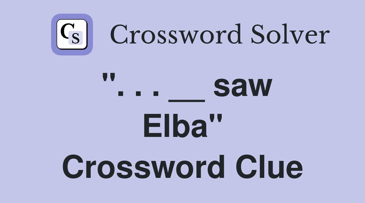 ''. . . __ saw Elba'' Crossword Clue