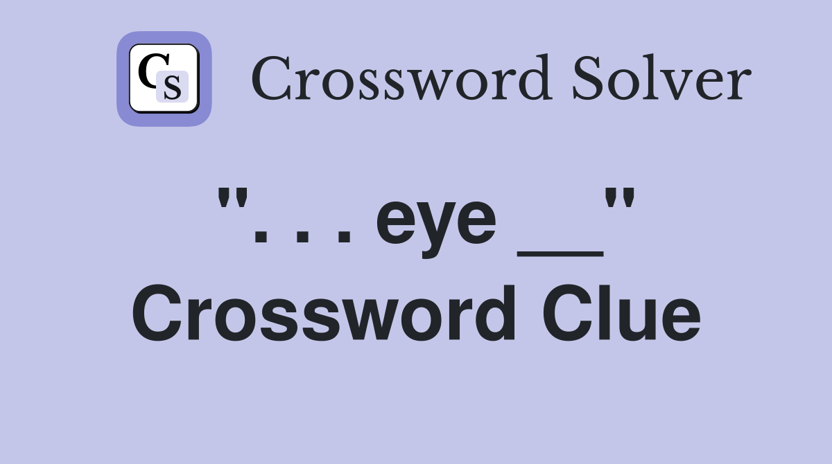 ''. . . eye __'' Crossword Clue