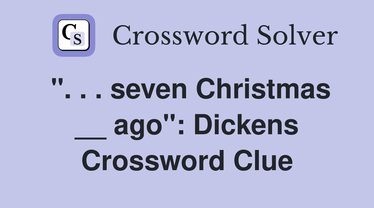 ''. . . seven Christmas __ ago'': Dickens Crossword Clue