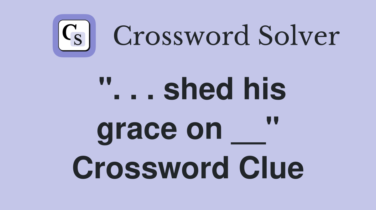 ''. . . shed his grace on __'' Crossword Clue