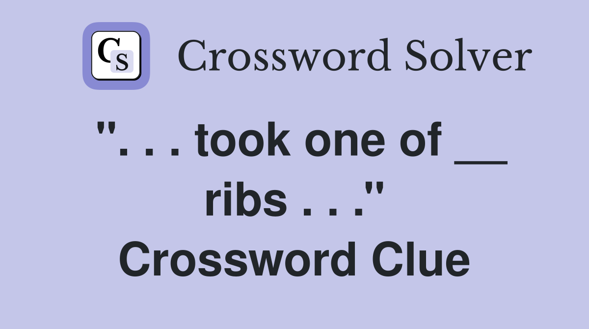 ''. . . took one of __ ribs . . .'' Crossword Clue