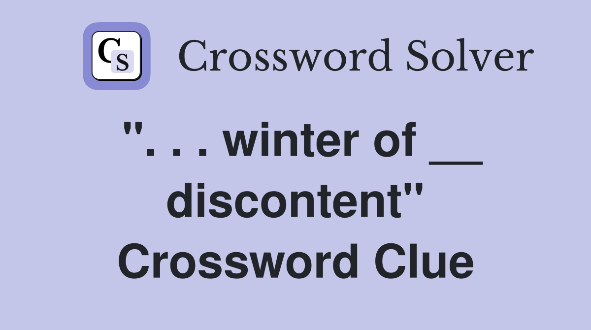 ''. . . winter of __ discontent'' Crossword Clue