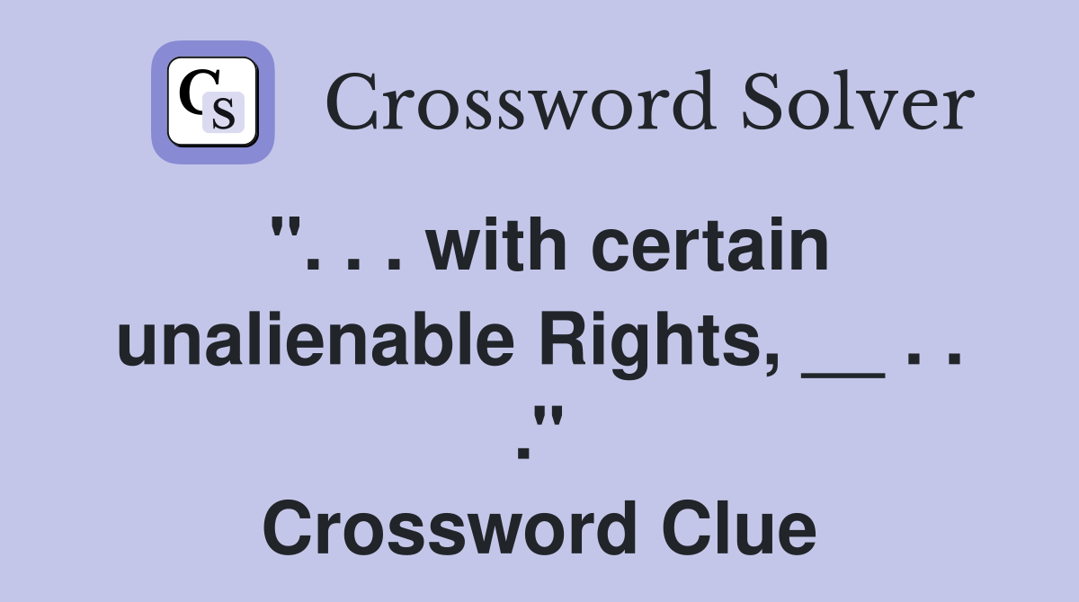 ''. . . with certain unalienable Rights, __ . . .'' Crossword Clue