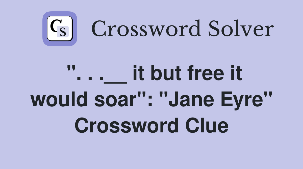 ''. . .__ it but free it would soar'': ''Jane Eyre'' Crossword Clue
