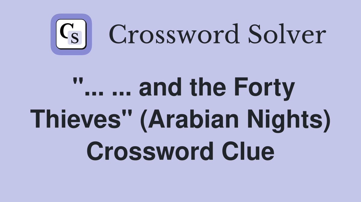 ''... ... and the Forty Thieves'' (Arabian Nights) Crossword Clue
