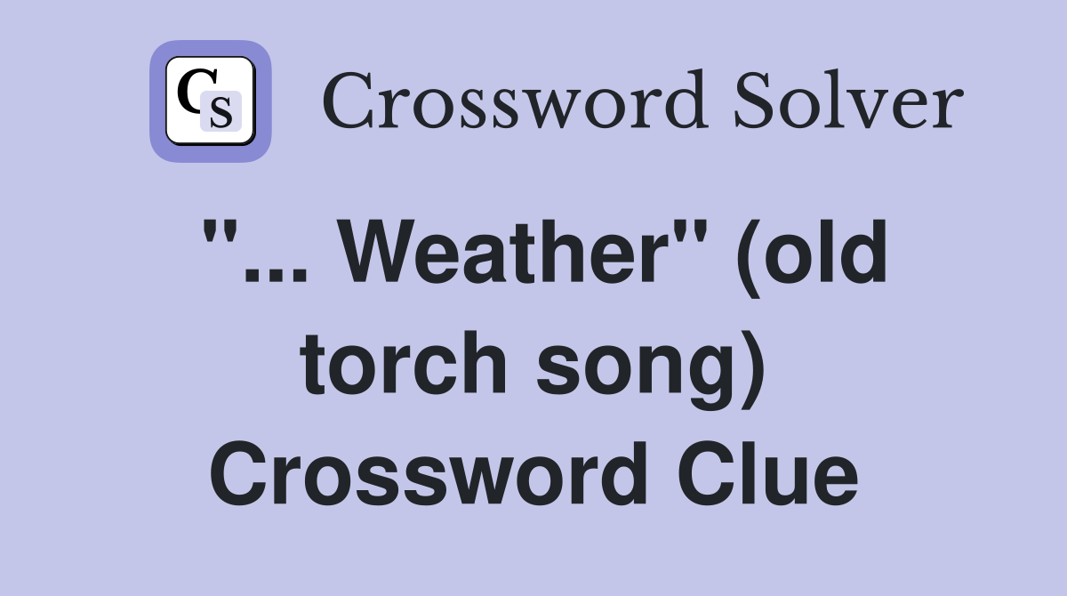 ''... Weather'' (old torch song) Crossword Clue