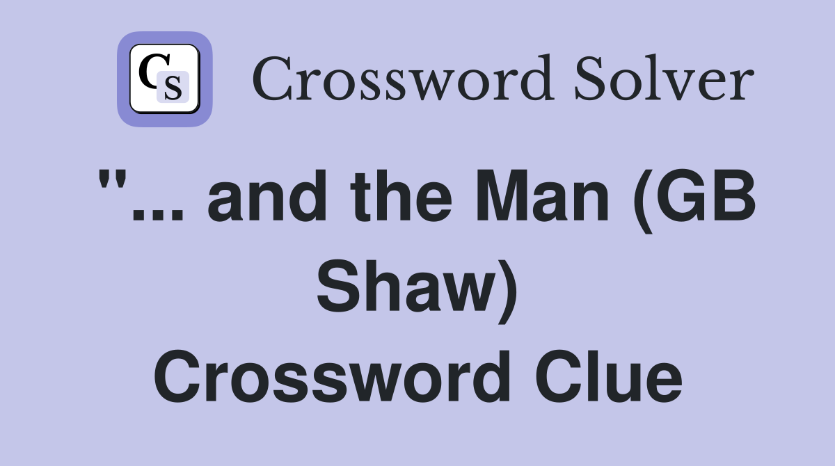 ''... and the Man (GB Shaw) Crossword Clue