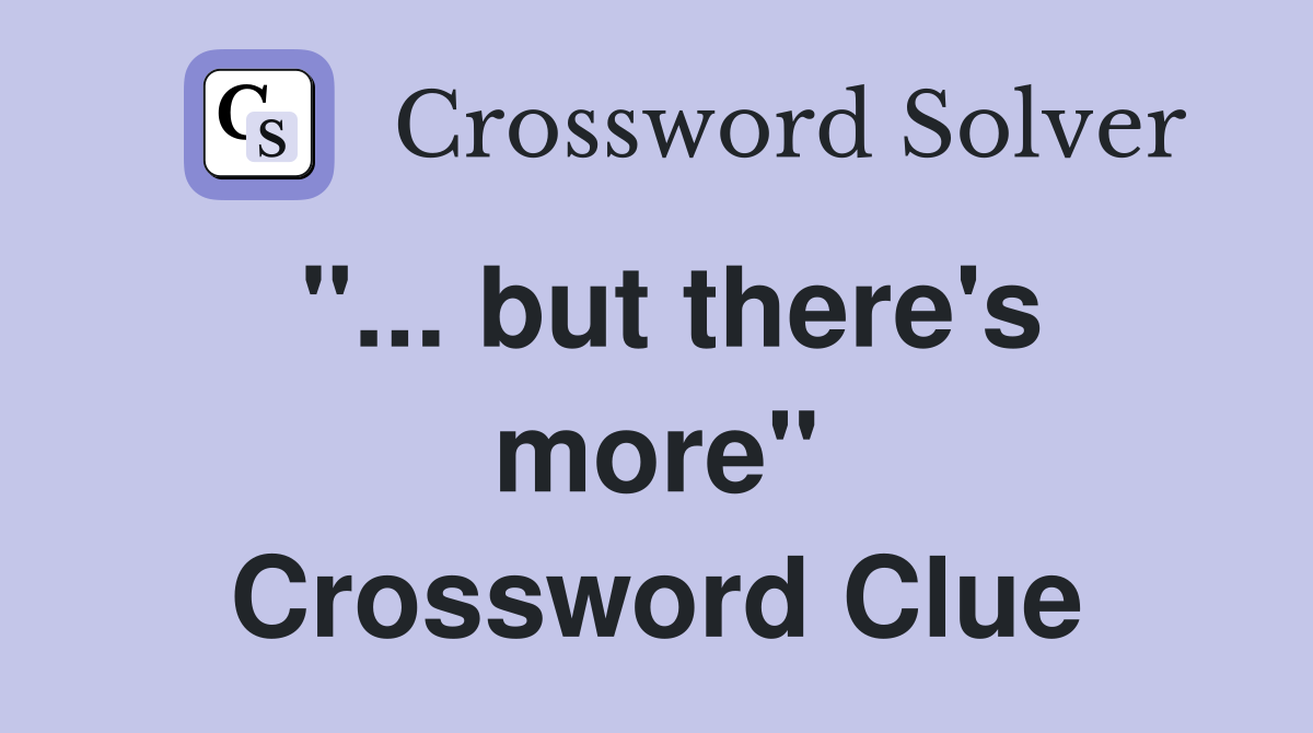 ''... but there's more'' Crossword Clue