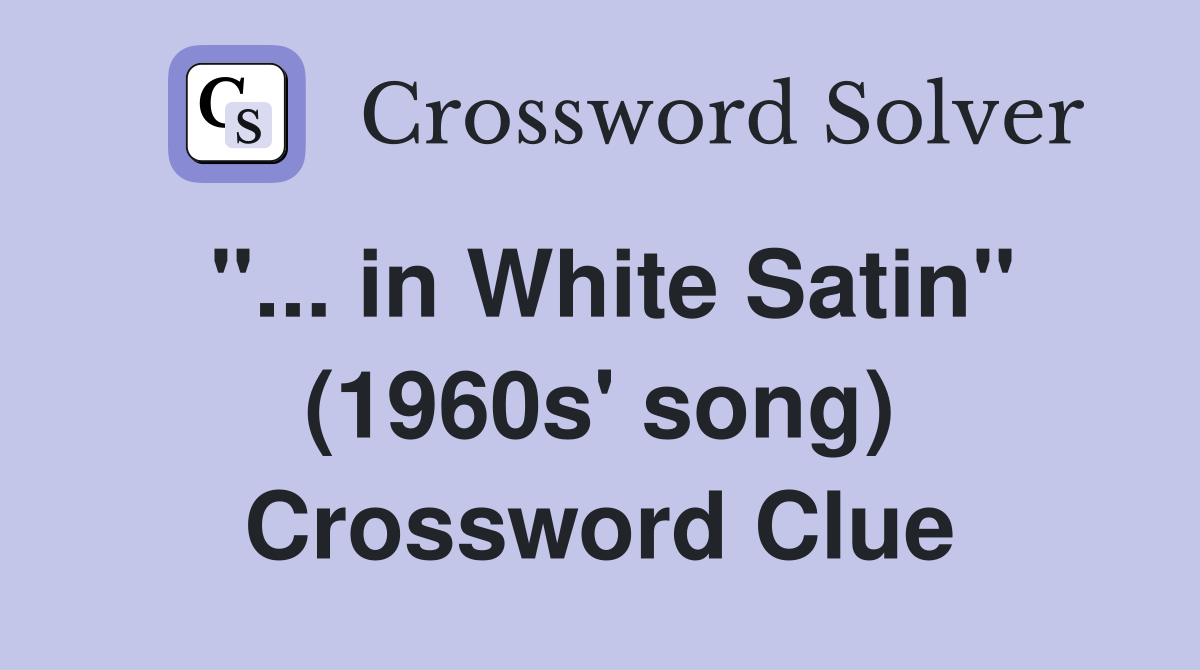 ''... in White Satin'' (1960s' song) Crossword Clue