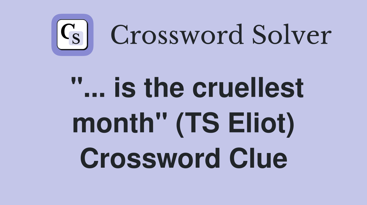 ''... is the cruellest month'' (TS Eliot) Crossword Clue