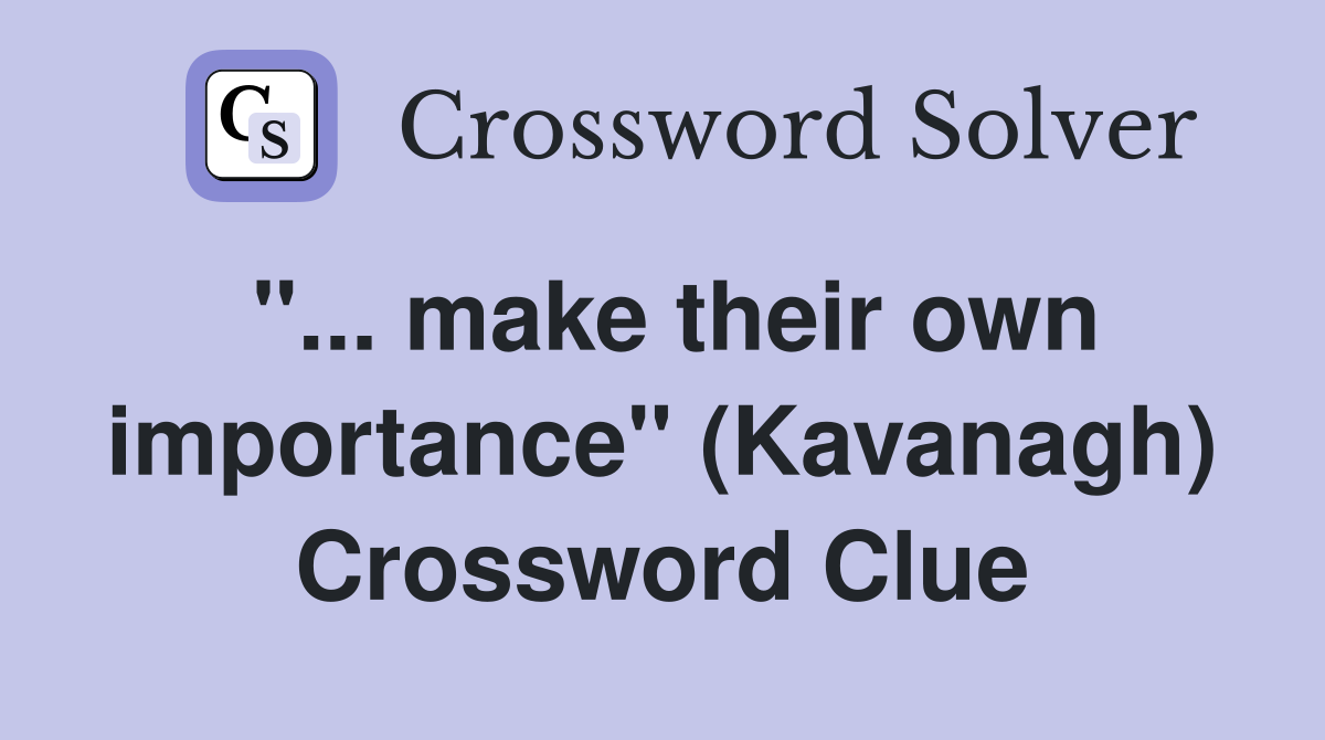 ''... make their own importance'' (Kavanagh) Crossword Clue