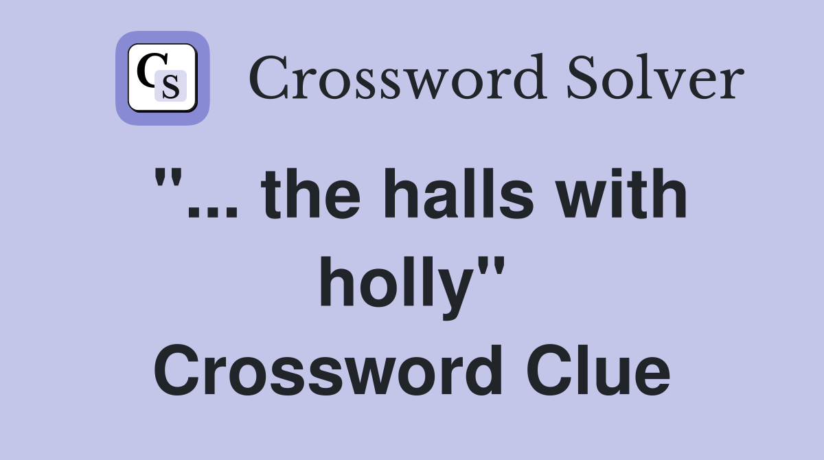 ''... the halls with holly'' Crossword Clue
