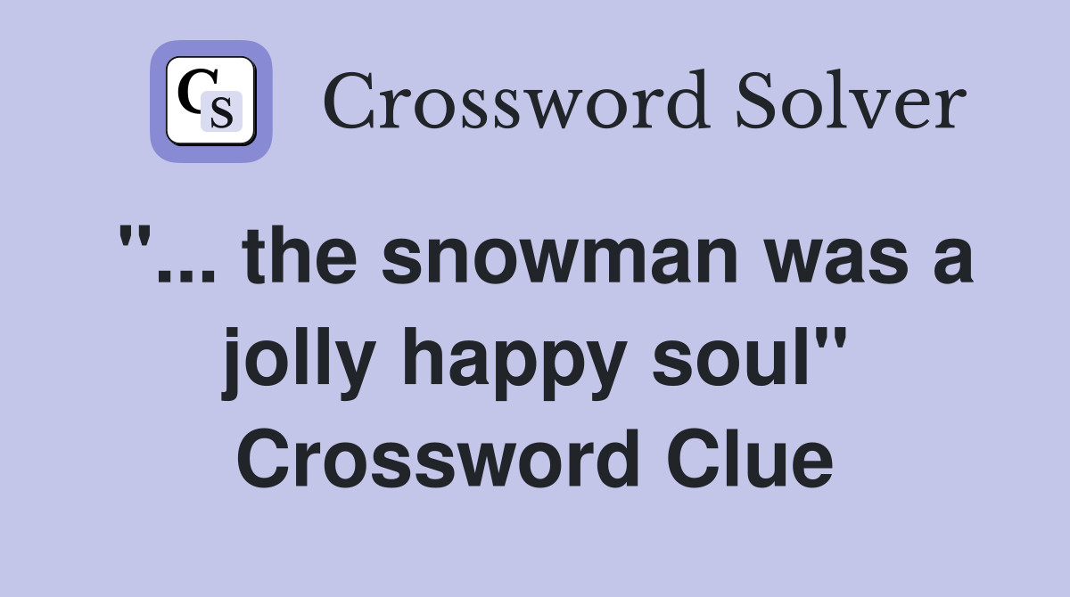 ''... the snowman was a jolly happy soul'' Crossword Clue