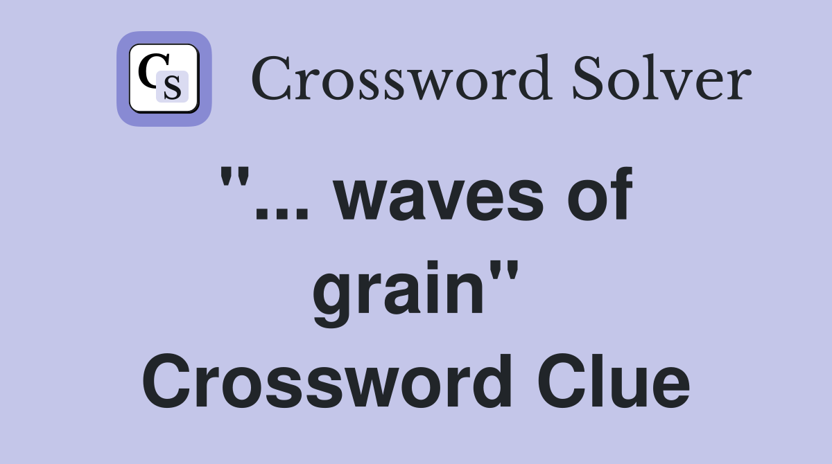 ''... waves of grain'' Crossword Clue