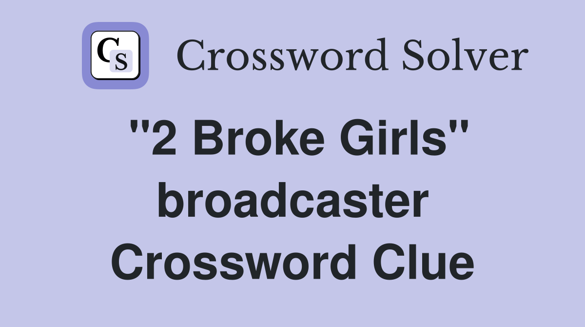''2 Broke Girls'' broadcaster Crossword Clue