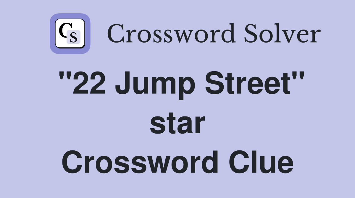 ''22 Jump Street'' star Crossword Clue