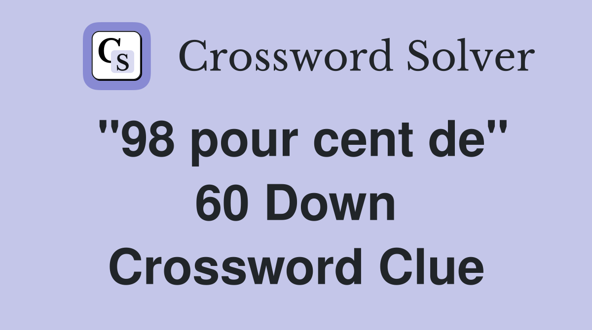 ''98 pour cent de'' 60 Down Crossword Clue