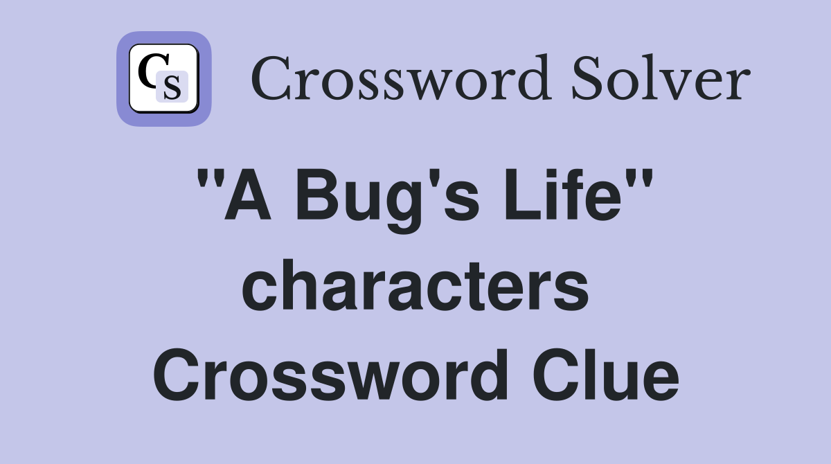 ''A Bug's Life'' characters Crossword Clue