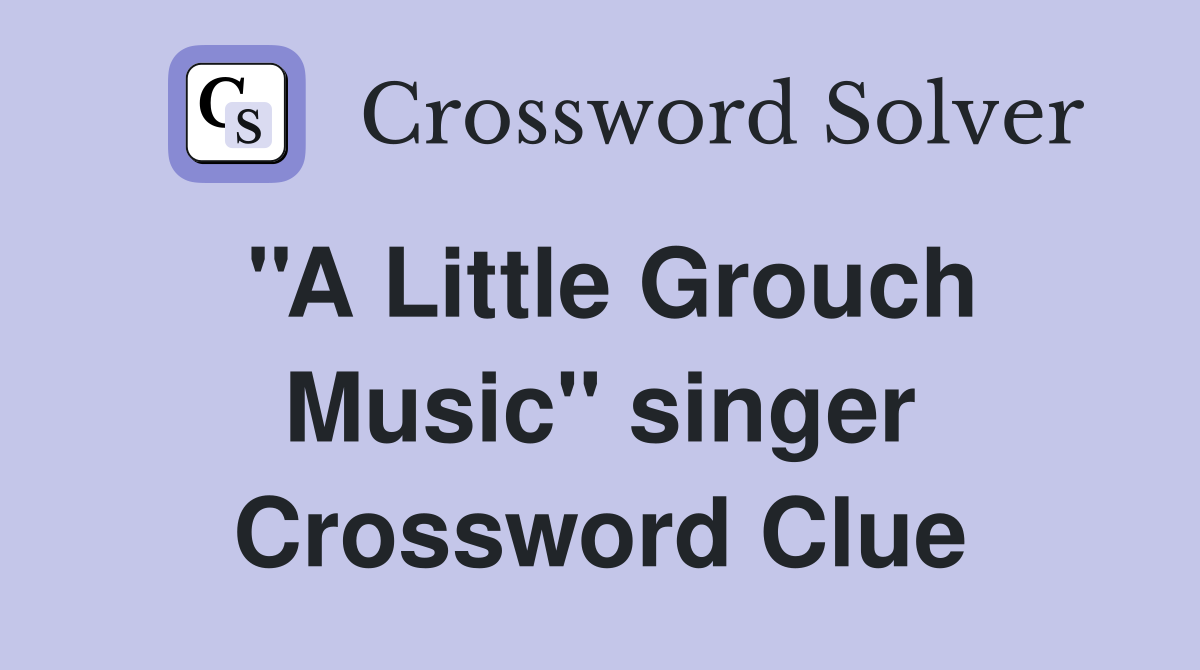 ''A Little Grouch Music'' singer Crossword Clue