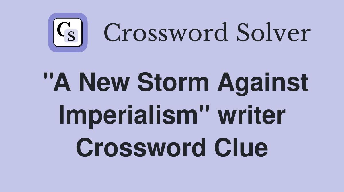 ''A New Storm Against Imperialism'' writer Crossword Clue